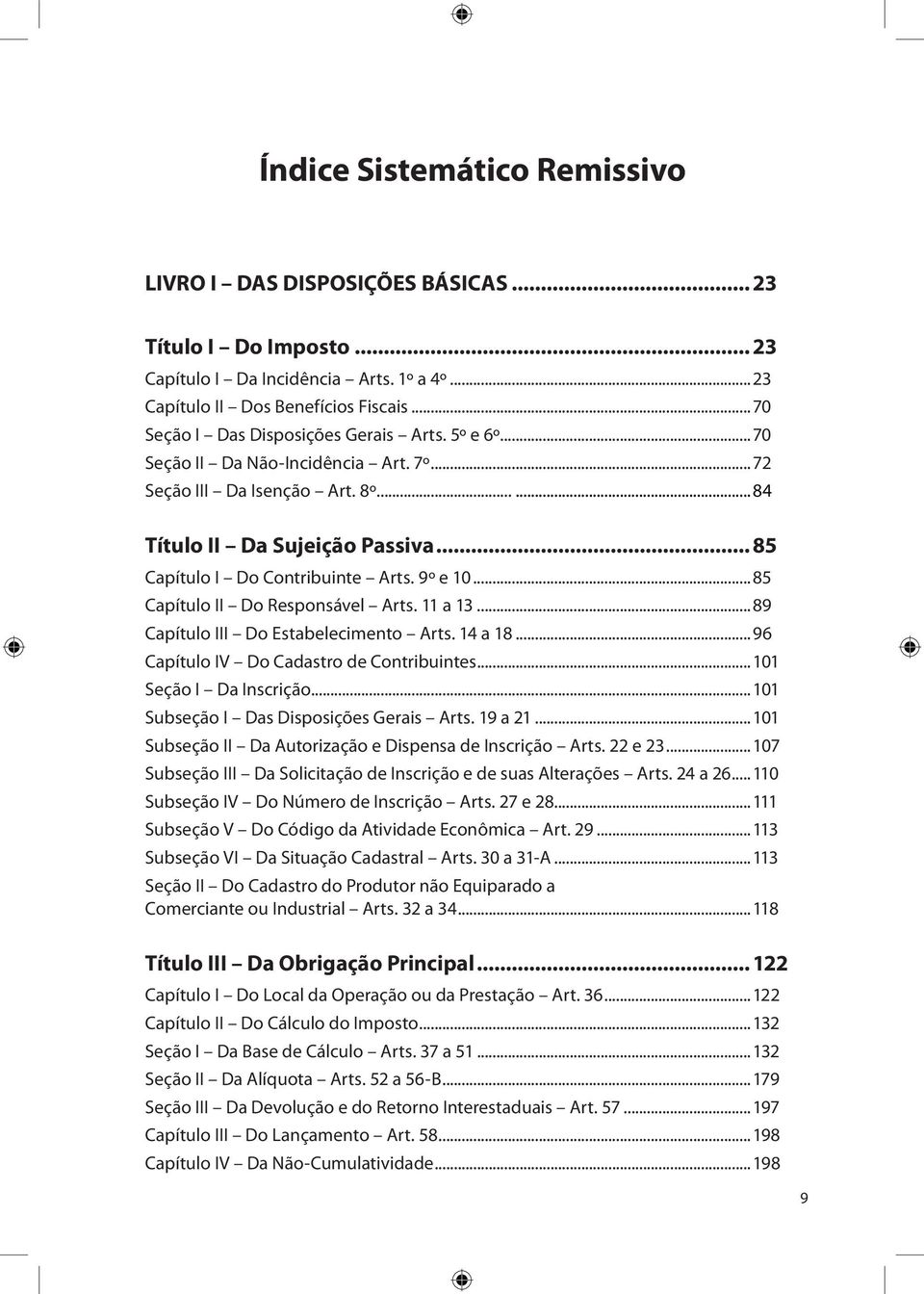 9º e 10...85 Capítulo II Do Responsável Arts. 11 a 13...89 Capítulo III Do Estabelecimento Arts. 14 a 18...96 Capítulo IV Do Cadastro de Contribuintes...101 Seção I Da Inscrição.