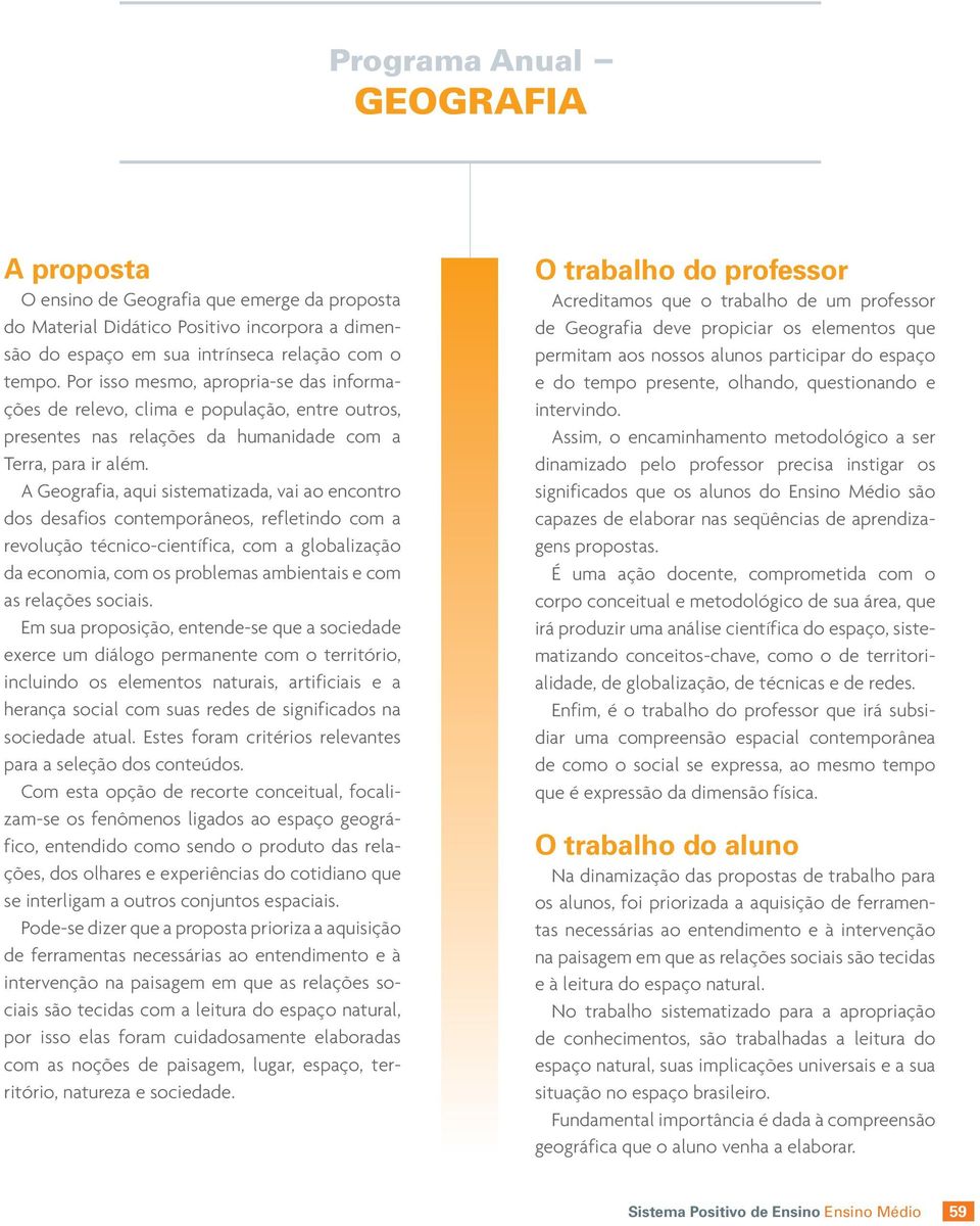 A Geografia, aqui sistematizada, vai ao encontro dos desafios contemporâneos, refletindo com a revolução técnico-científica, com a globalização da economia, com os problemas ambientais e com as