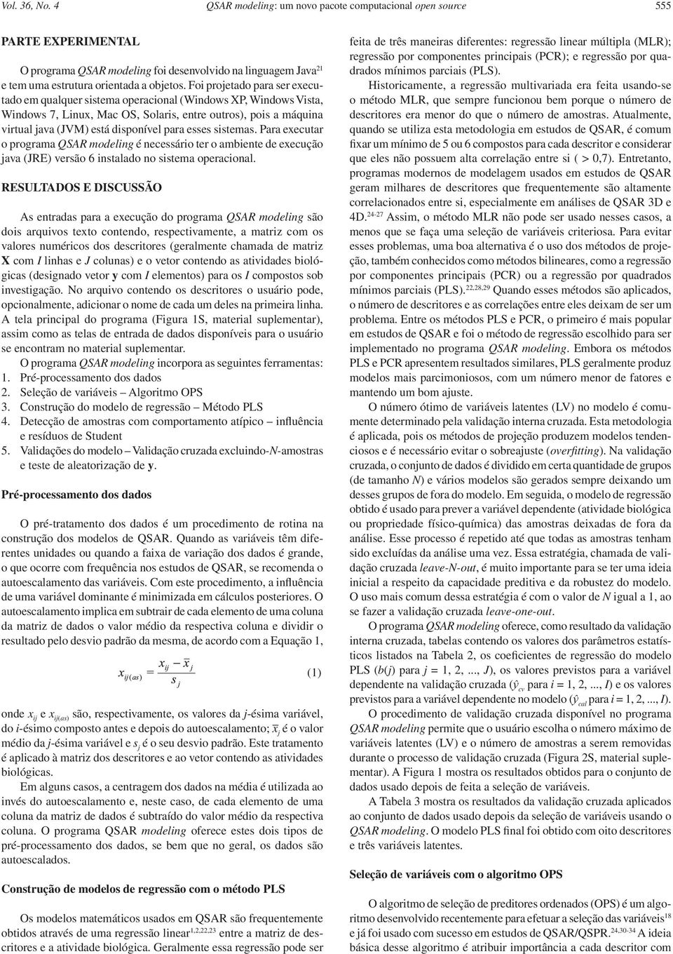 esses sistemas. Para executar o programa QSAR modeling é necessário ter o ambiente de execução java (JRE) versão 6 instalado no sistema operacional.