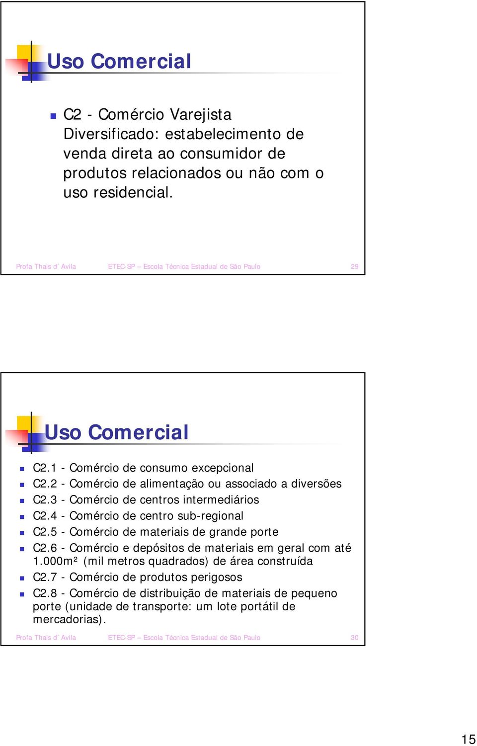 3 - Comércio de centros intermediários C2.4 - Comércio de centro sub-regional C2.5 - Comércio de materiais de grande porte C2.6 - Comércio e depósitos de materiais em geral com até 1.