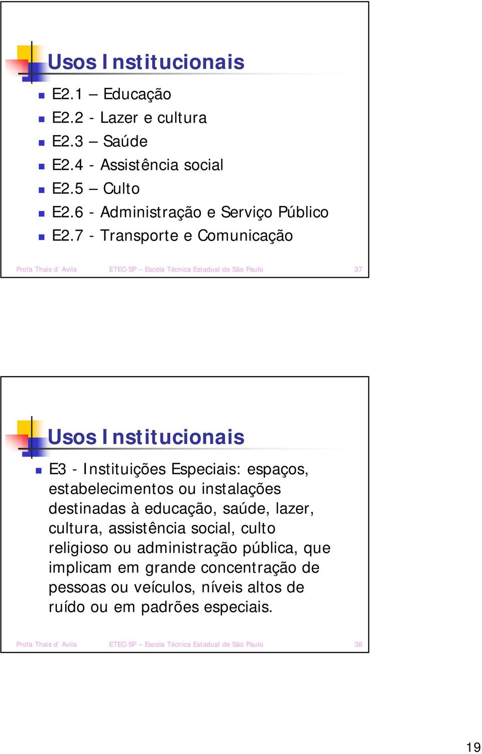 estabelecimentos ou instalações destinadas à educação, saúde, lazer, cultura, assistência social, culto religioso ou administração pública, que implicam