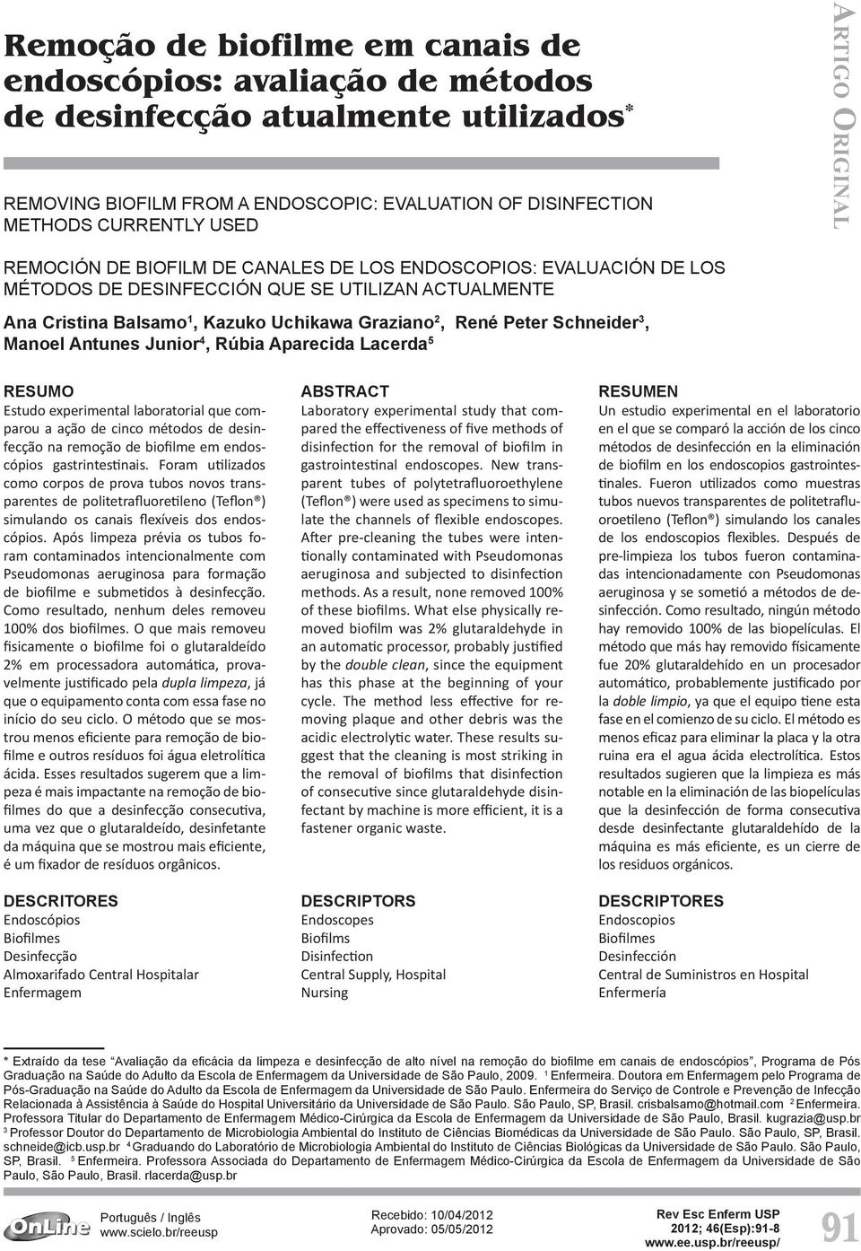 Schneider 3, Manoel Antunes Junior 4, Rúbia Aparecida Lacerda 5 RESUMO Estudo experimental laboratorial que comparou a ação de cinco métodos de desinfecção na remoção de biofilme em endoscópios