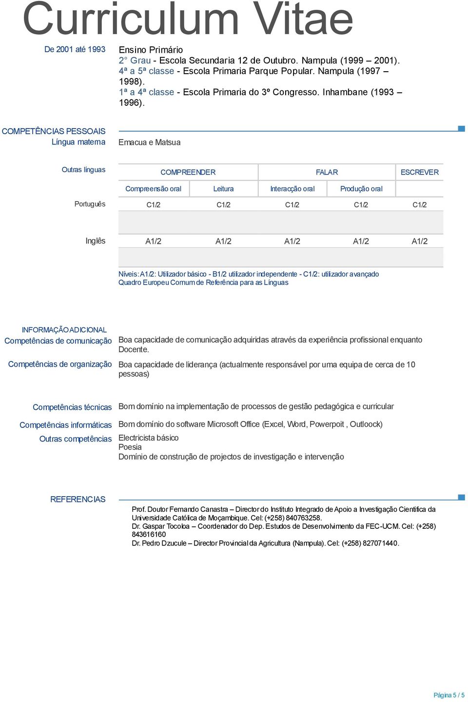 COMPETÊNCIAS PESSOAIS Língua materna Emacua e Matsua Outras línguas COMPREENDER FALAR ESCREVER Compreensão oral Leitura Interacção oral Produção oral Português C1/2 C1/2 C1/2 C1/2 C1/2 Inglês A1/2