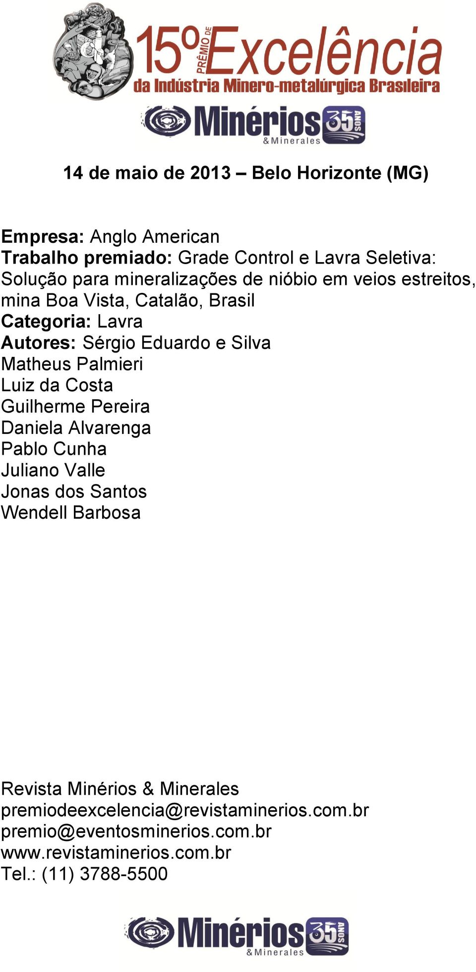 Matheus Palmieri Luiz da Costa Guilherme Pereira Daniela Alvarenga Pablo Cunha Juliano Valle Jonas dos Santos Wendell Barbosa