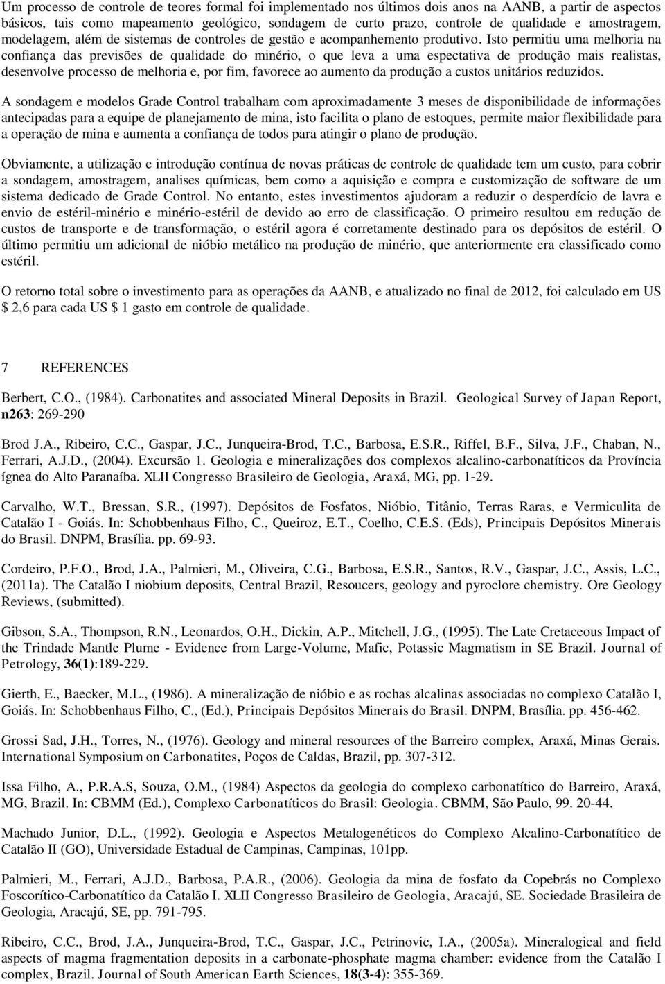 Isto permitiu uma melhoria na confiança das previsões de qualidade do minério, o que leva a uma espectativa de produção mais realistas, desenvolve processo de melhoria e, por fim, favorece ao aumento