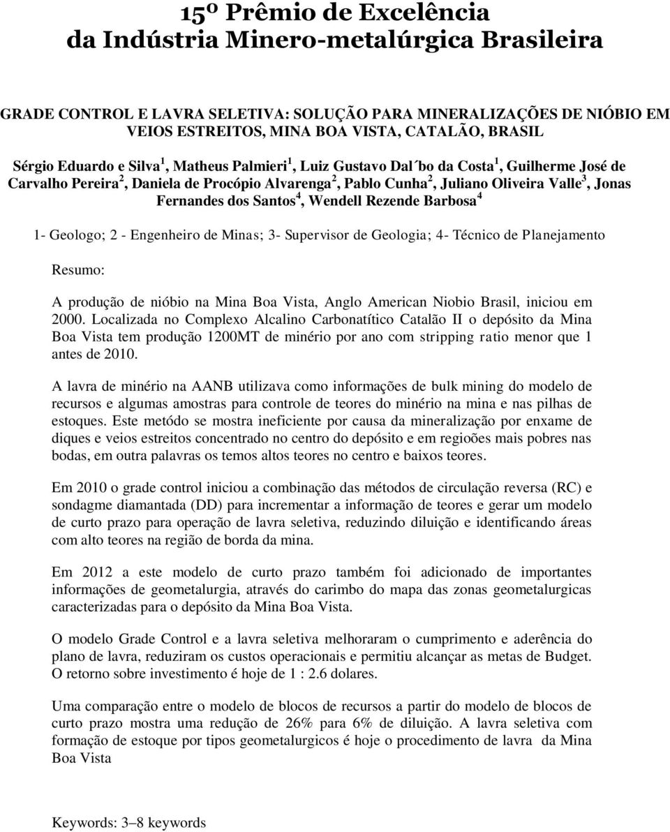 dos Santos 4, Wendell Rezende Barbosa 4 1- Geologo; 2 - Engenheiro de Minas; 3- Supervisor de Geologia; 4- Técnico de Planejamento Resumo: A produção de nióbio na Mina Boa Vista, Anglo American