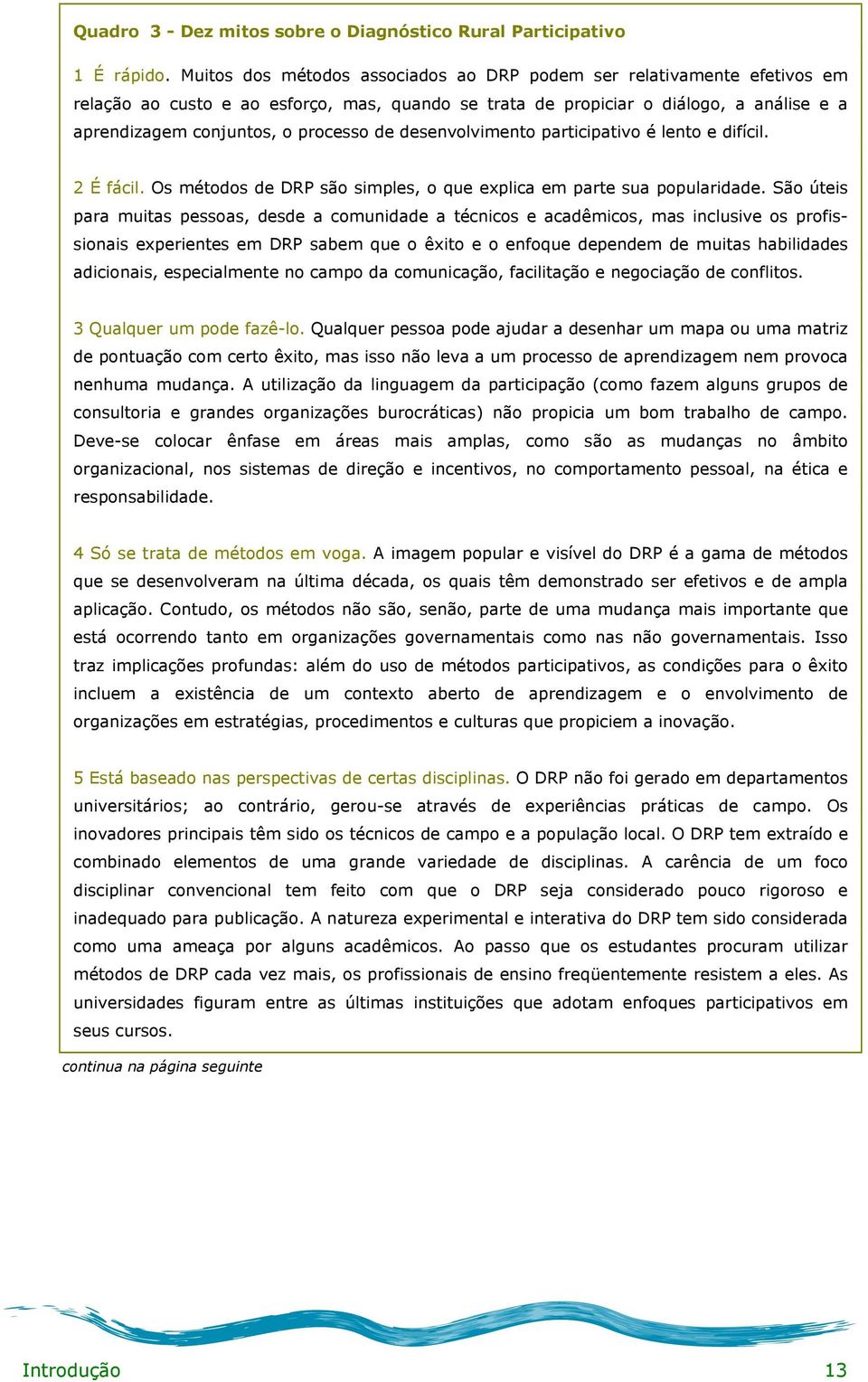 de desenvolvimento participativo é lento e difícil. 2 É fácil. Os métodos de DRP são simples, o que explica em parte sua popularidade.