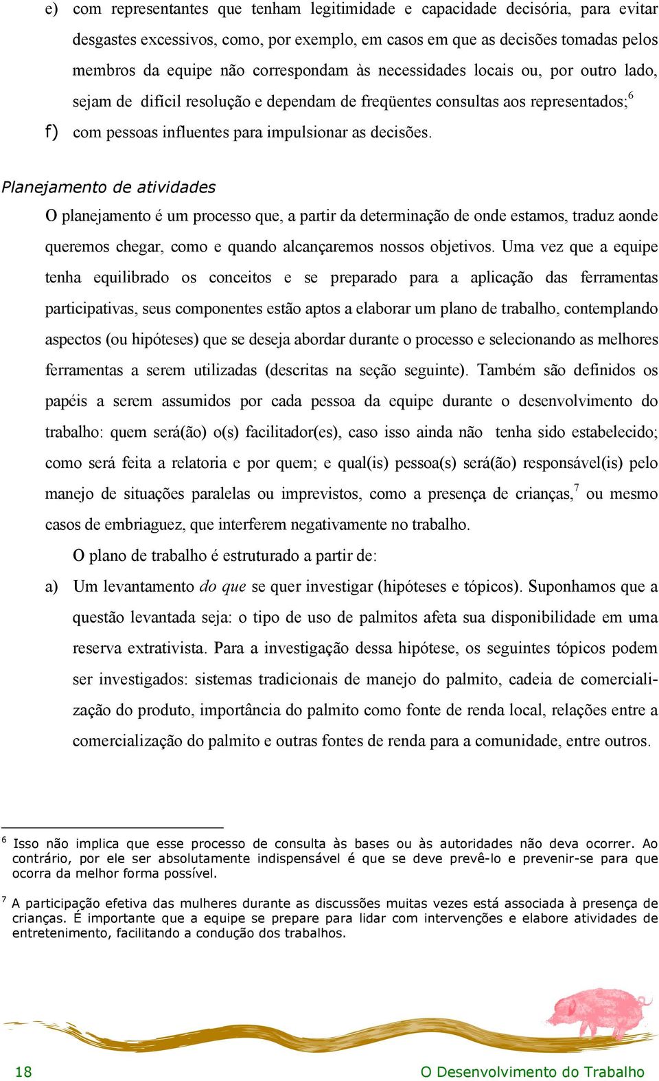 Planejamento de atividades O planejamento é um processo que, a partir da determinação de onde estamos, traduz aonde queremos chegar, como e quando alcançaremos nossos objetivos.