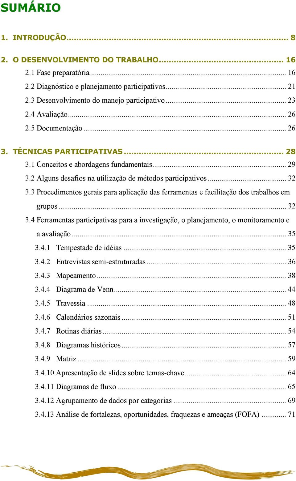 3 Procedimentos gerais para aplicação das ferramentas e facilitação dos trabalhos em grupos... 32 3.4 Ferramentas participativas para a investigação, o planejamento, o monitoramento e a avaliação.