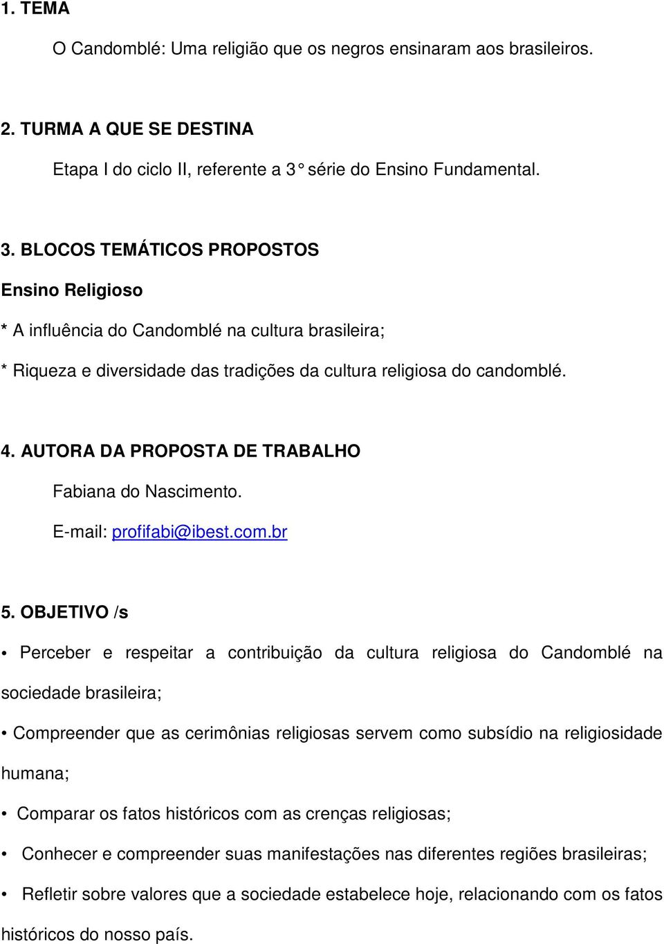 4. AUTORA DA PROPOSTA DE TRABALHO Fabiana do Nascimento. E-mail: profifabi@ibest.com.br 5.