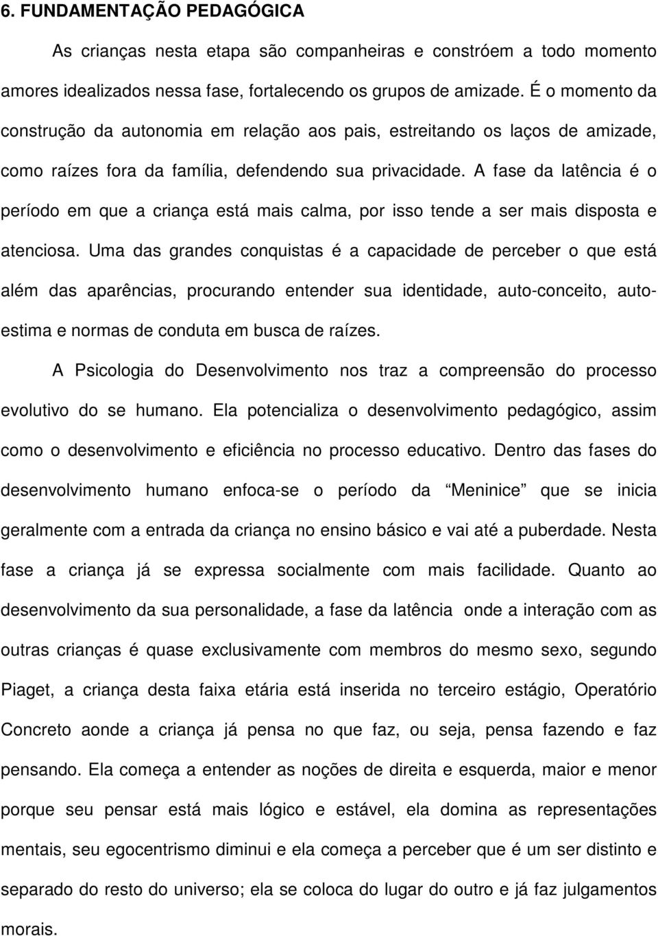 A fase da latência é o período em que a criança está mais calma, por isso tende a ser mais disposta e atenciosa.