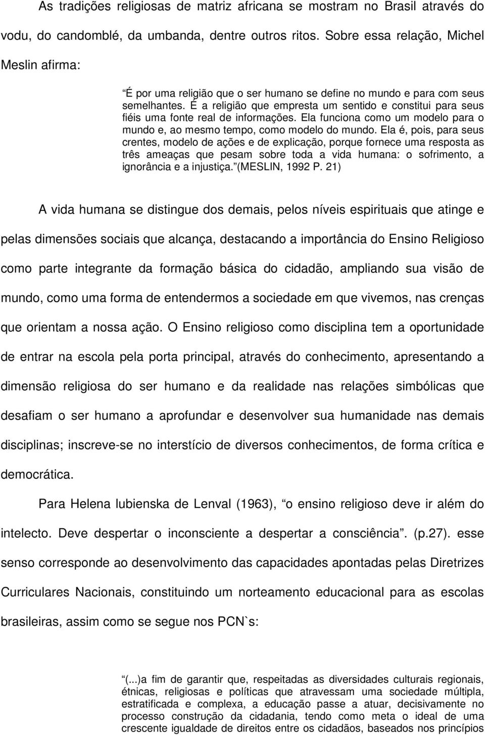 É a religião que empresta um sentido e constitui para seus fiéis uma fonte real de informações. Ela funciona como um modelo para o mundo e, ao mesmo tempo, como modelo do mundo.