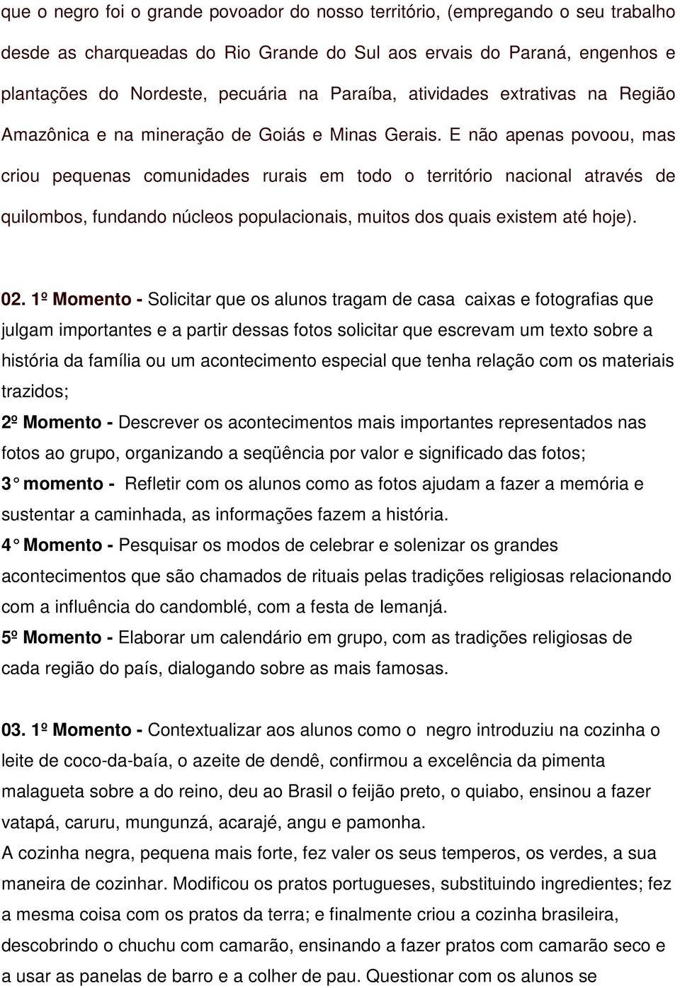 E não apenas povoou, mas criou pequenas comunidades rurais em todo o território nacional através de quilombos, fundando núcleos populacionais, muitos dos quais existem até hoje). 02.