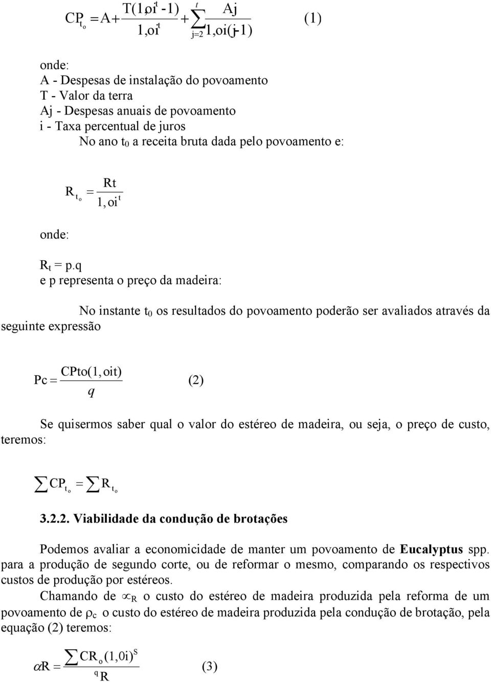 e p representa o preço da madeira: No instante t 0 os resultados do povoamento poderão ser avaliados através da seguinte expressão CPto(1, oit) Pc (2) Se uisermos saber ual o valor do estéreo de