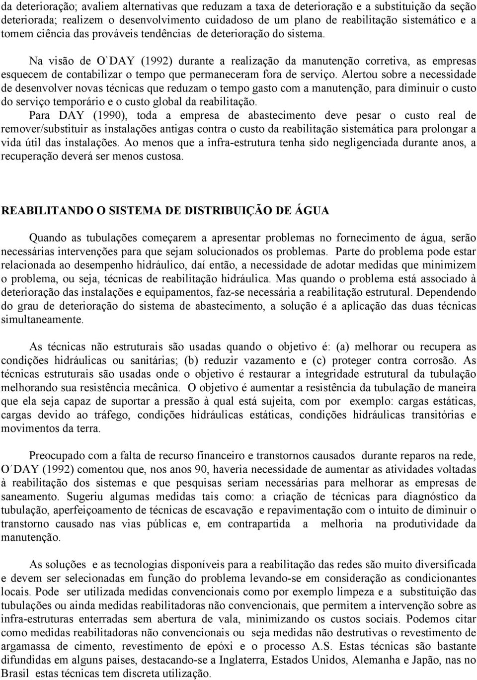 Na visão de O`DAY (1992) durante a realização da manutenção corretiva, as empresas esquecem de contabilizar o tempo que permaneceram fora de serviço.