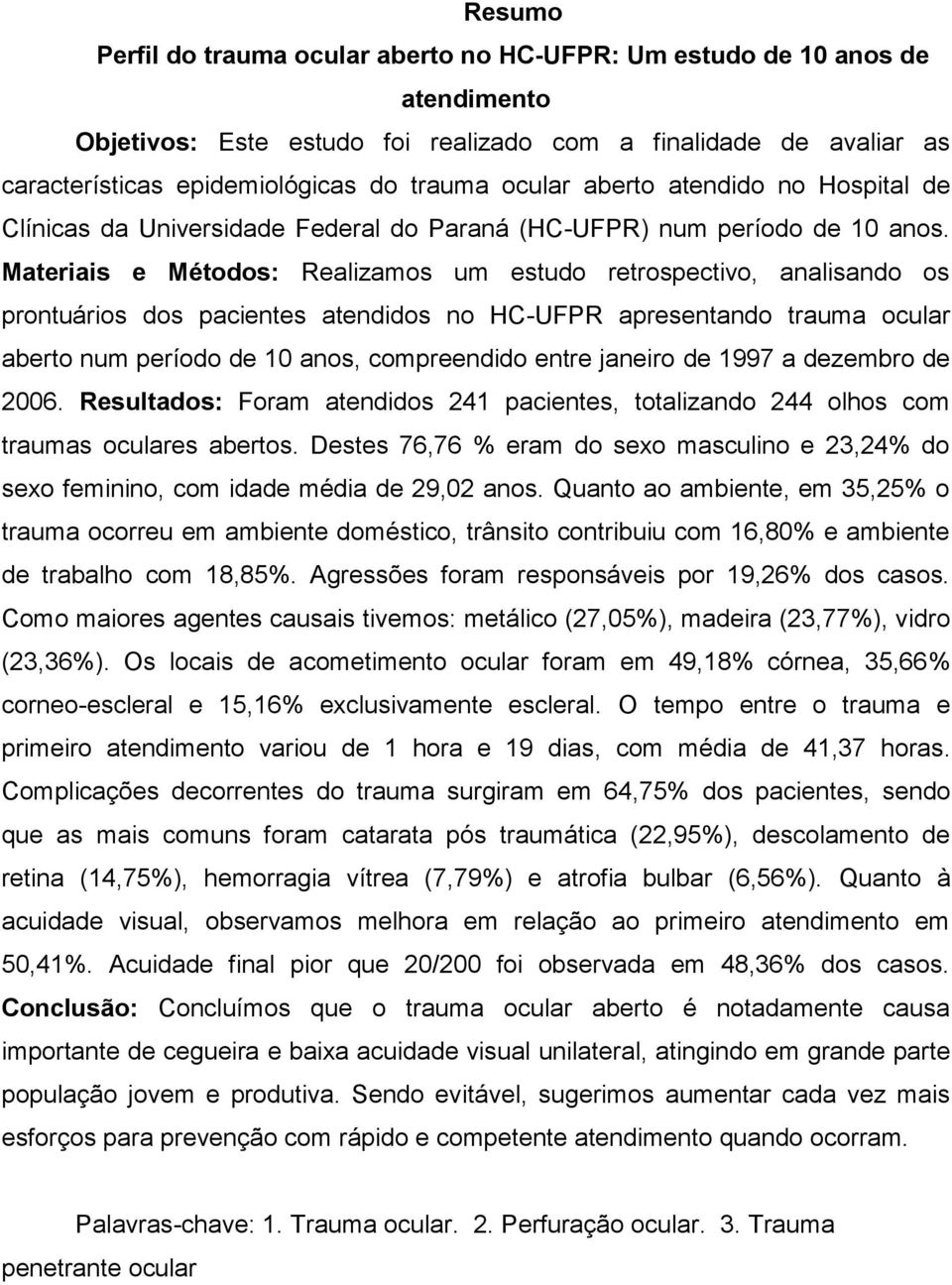 Materiais e Métodos: Realizamos um estudo retrospectivo, analisando os prontuários dos pacientes atendidos no HC-UFPR apresentando trauma ocular aberto num período de 10 anos, compreendido entre