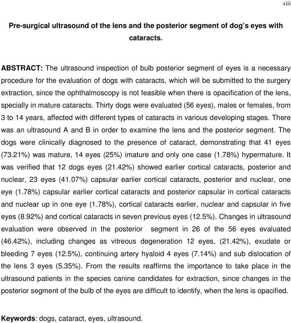 ophthalmoscopy is not feasible when there is opacification of the lens, specially in mature cataracts.