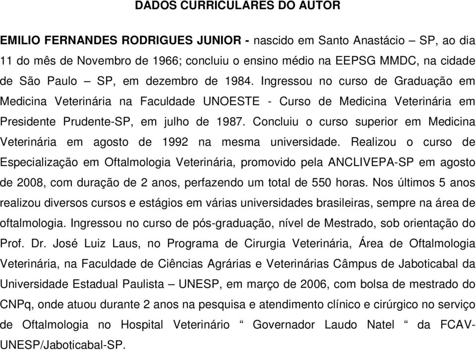 Concluiu o curso superior em Medicina Veterinária em agosto de 1992 na mesma universidade.