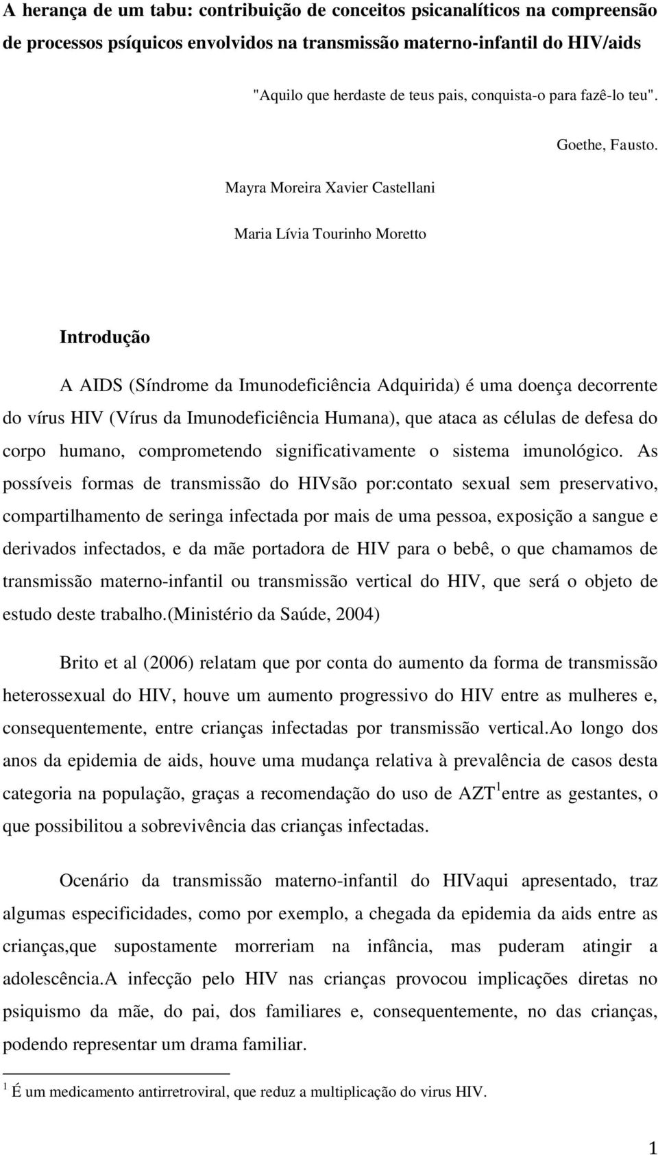 Maria Lívia Tourinho Moretto Introdução A AIDS (Síndrome da Imunodeficiência Adquirida) é uma doença decorrente do vírus HIV (Vírus da Imunodeficiência Humana), que ataca as células de defesa do