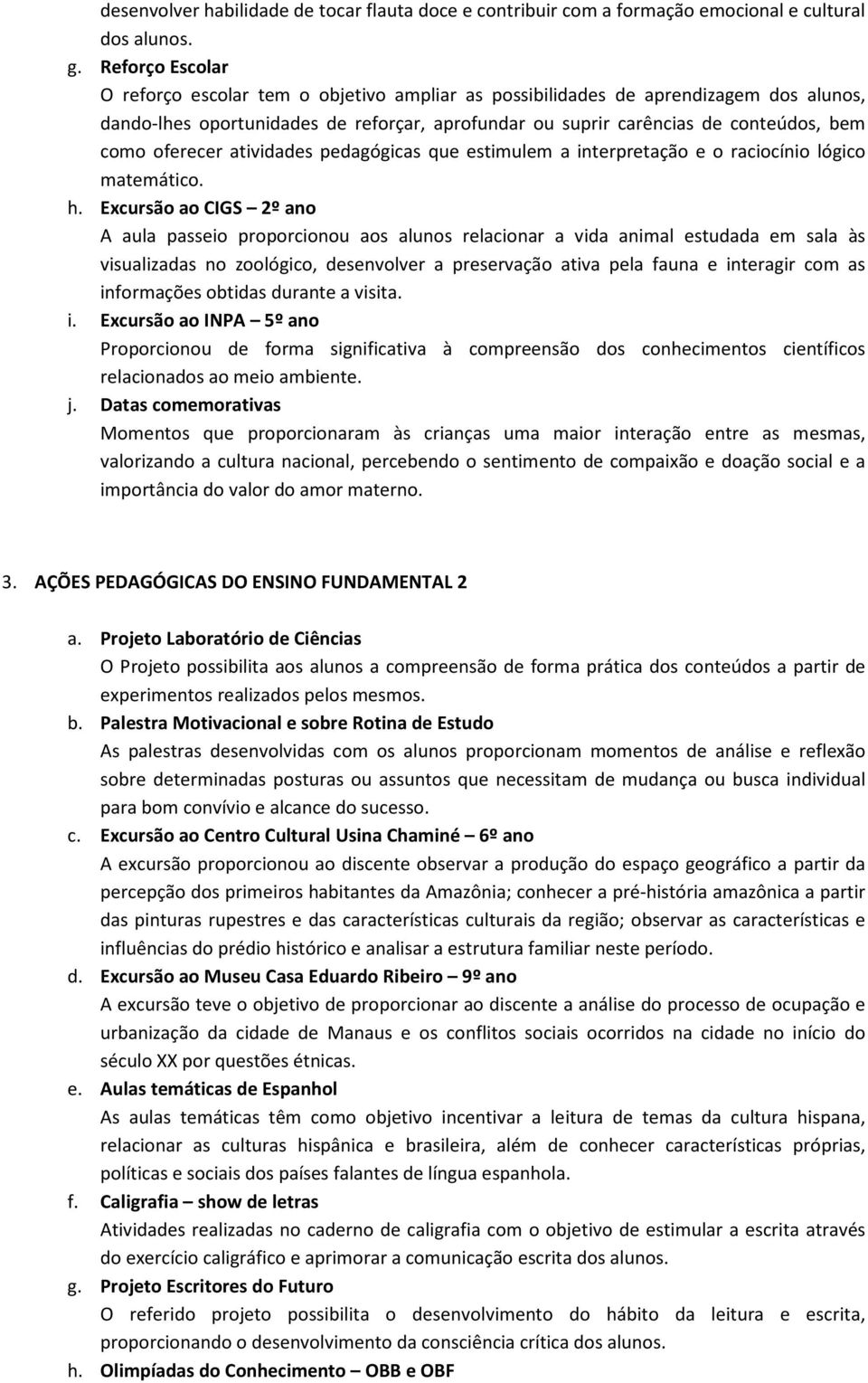 oferecer atividades pedagógicas que estimulem a interpretação e o raciocínio lógico matemático. h.