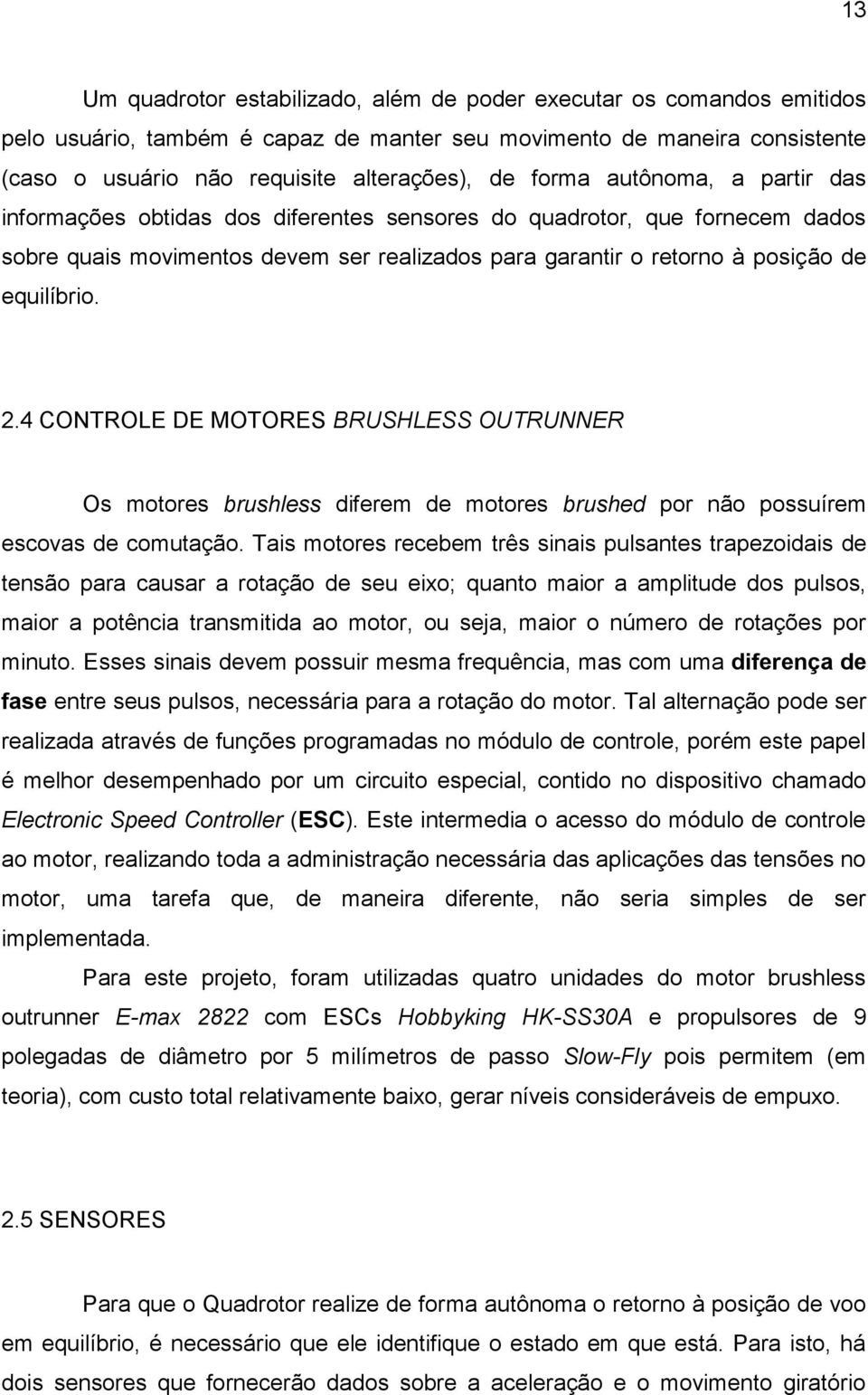 2.4 CONTROLE DE MOTORES BRUSHLESS OUTRUNNER Os motores brushless diferem de motores brushed por não possuírem escovas de comutação.