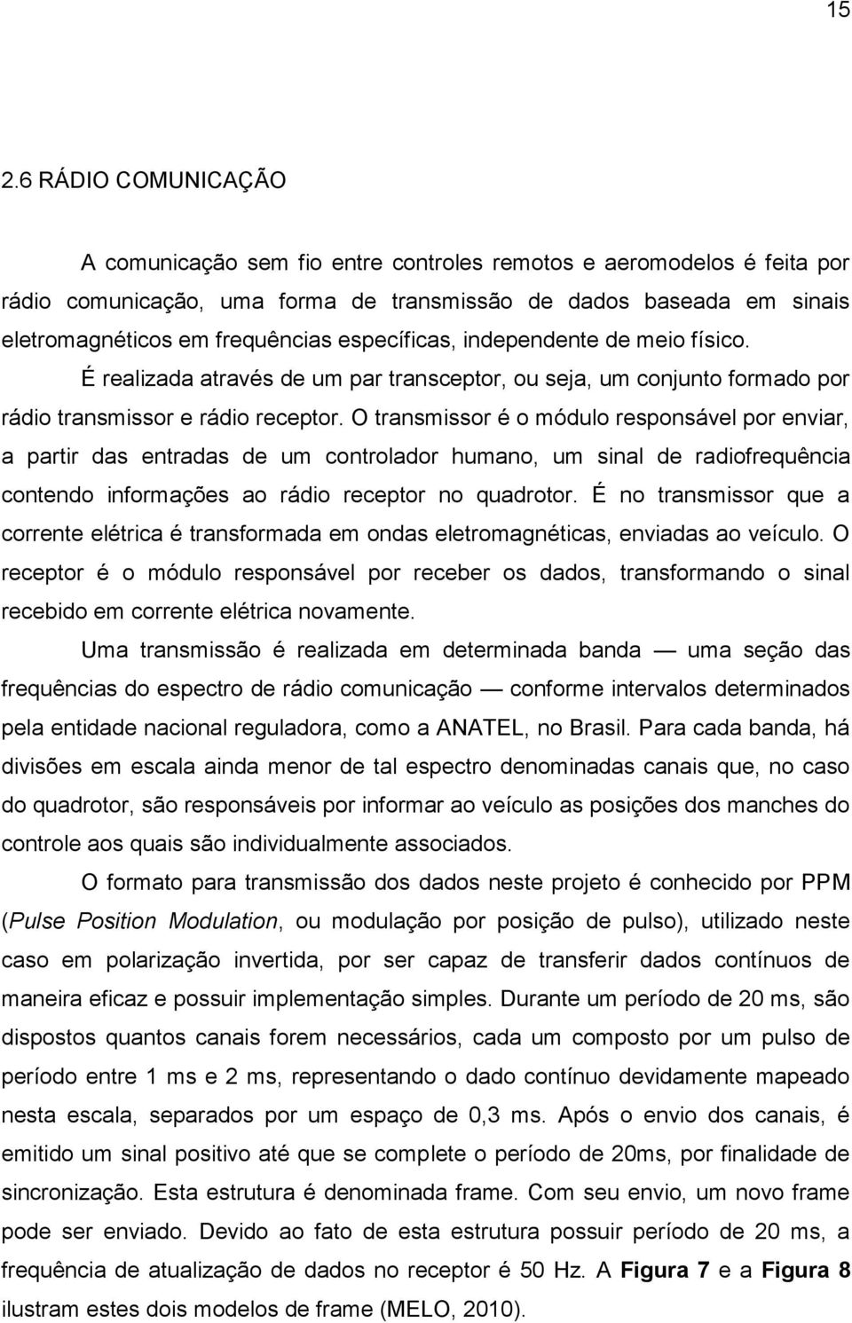 O transmissor é o módulo responsável por enviar, a partir das entradas de um controlador humano, um sinal de radiofrequência contendo informações ao rádio receptor no quadrotor.