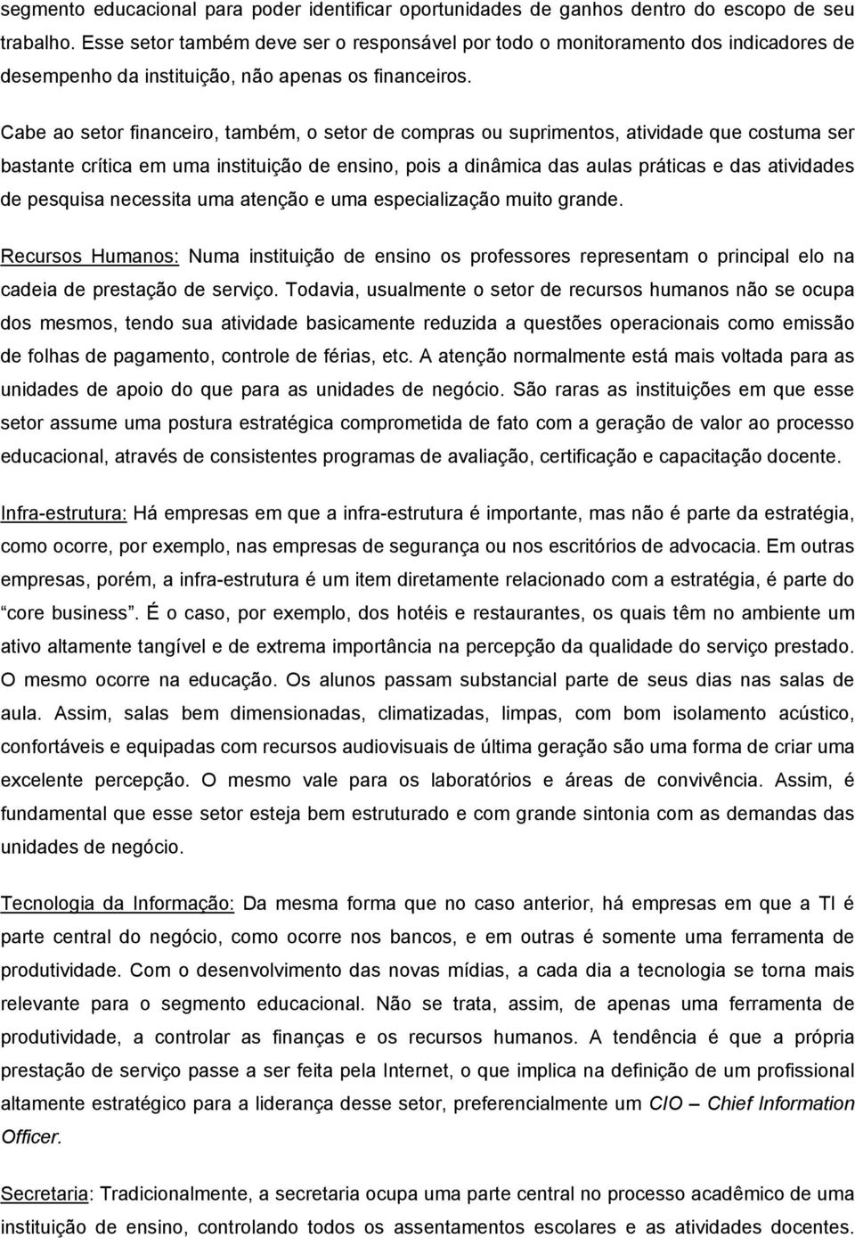 Cabe ao setor financeiro, também, o setor de compras ou suprimentos, atividade que costuma ser bastante crítica em uma instituição de ensino, pois a dinâmica das aulas práticas e das atividades de