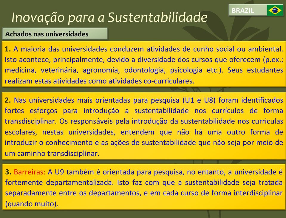 Nas universidades mais orientadas para pesquisa (U1 e U8) foram iden?ficados fortes esforços para introdução a sustentabilidade nos currículos de forma transdisciplinar.