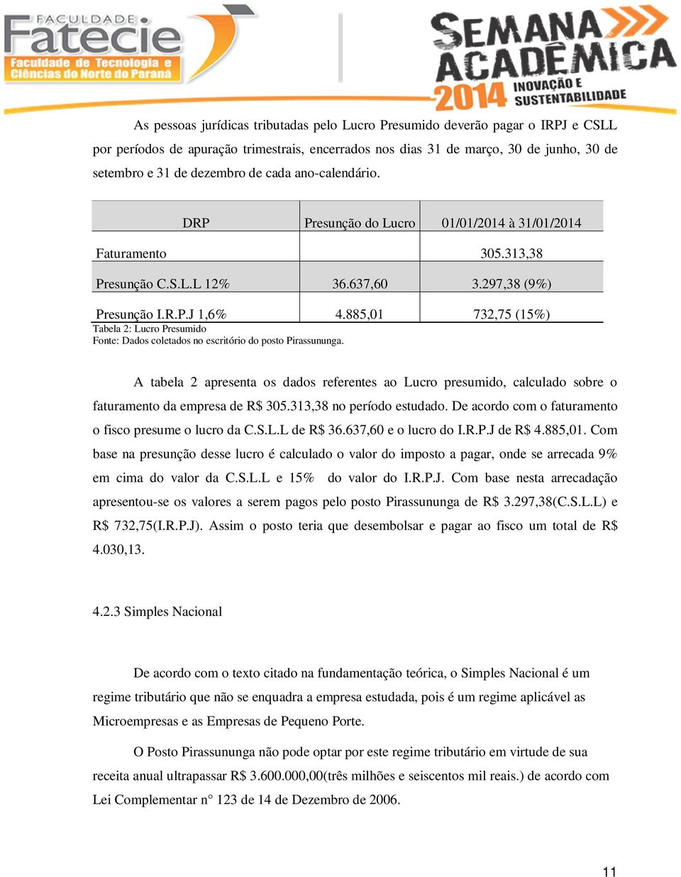 885,01 732,75 (15%) Tabela 2: Lucro Presumido Fonte: Dados coletados no escritório do posto Pirassununga.