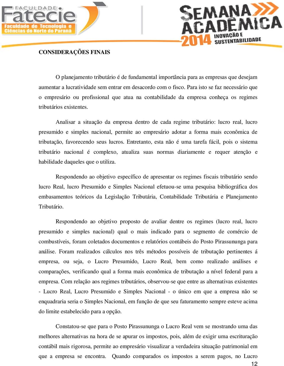 Analisar a situação da empresa dentro de cada regime tributário: lucro real, lucro presumido e simples nacional, permite ao empresário adotar a forma mais econômica de tributação, favorecendo seus