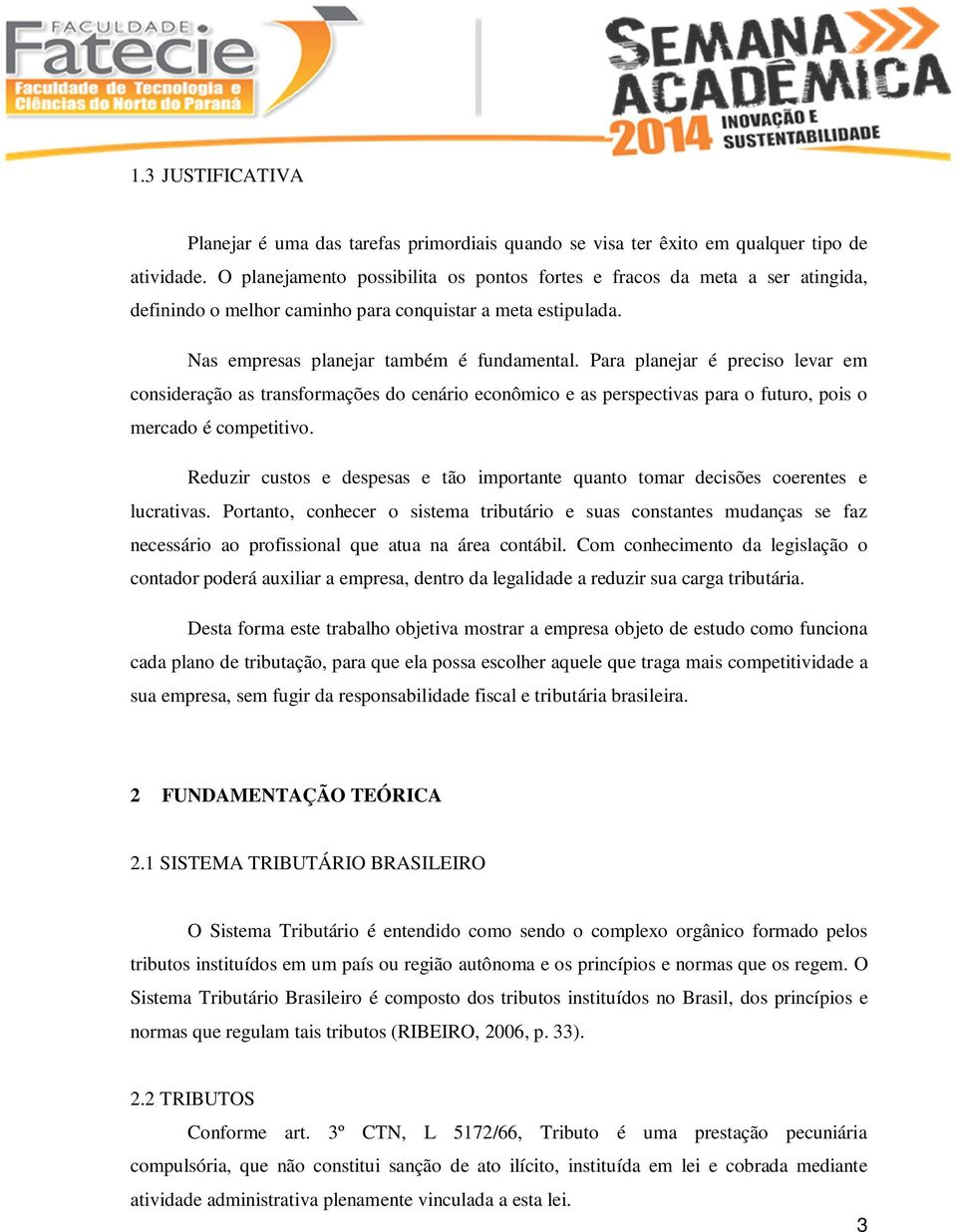 Para planejar é preciso levar em consideração as transformações do cenário econômico e as perspectivas para o futuro, pois o mercado é competitivo.