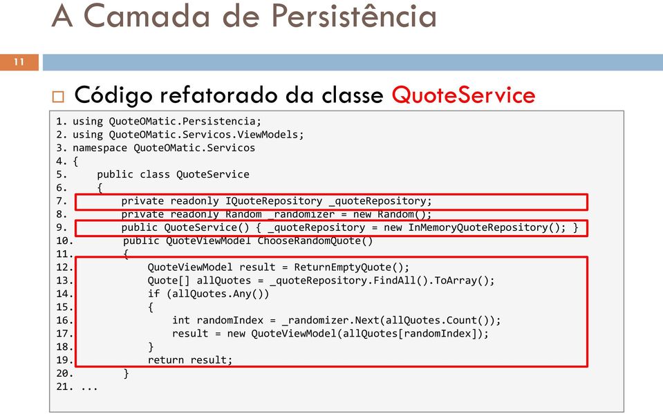 public QuoteService() { _quoterepository = new InMemoryQuoteRepository(); } 10. public QuoteViewModel ChooseRandomQuote() 11. { 12. QuoteViewModel result = ReturnEmptyQuote(); 13.