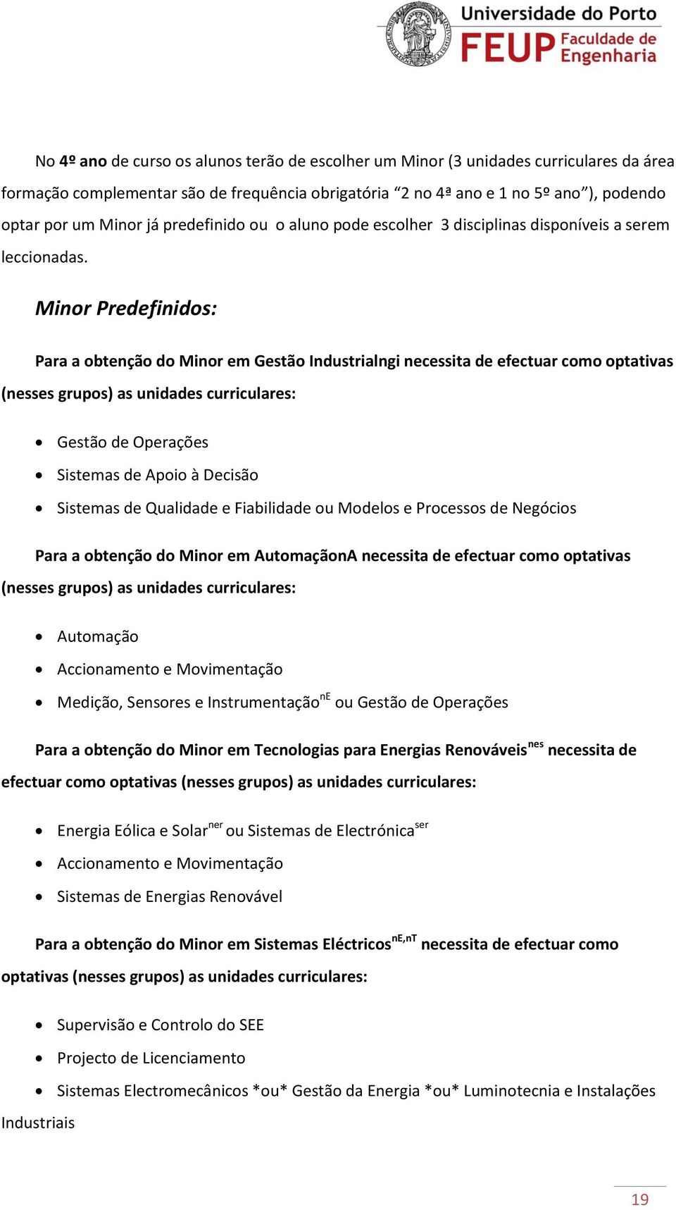 Minor Predefinidos: Para a obtenção do Minor em Gestão Industrialngi necessita de efectuar como optativas (nesses grupos) as unidades curriculares: Gestão de Operações Sistemas de Apoio à Decisão