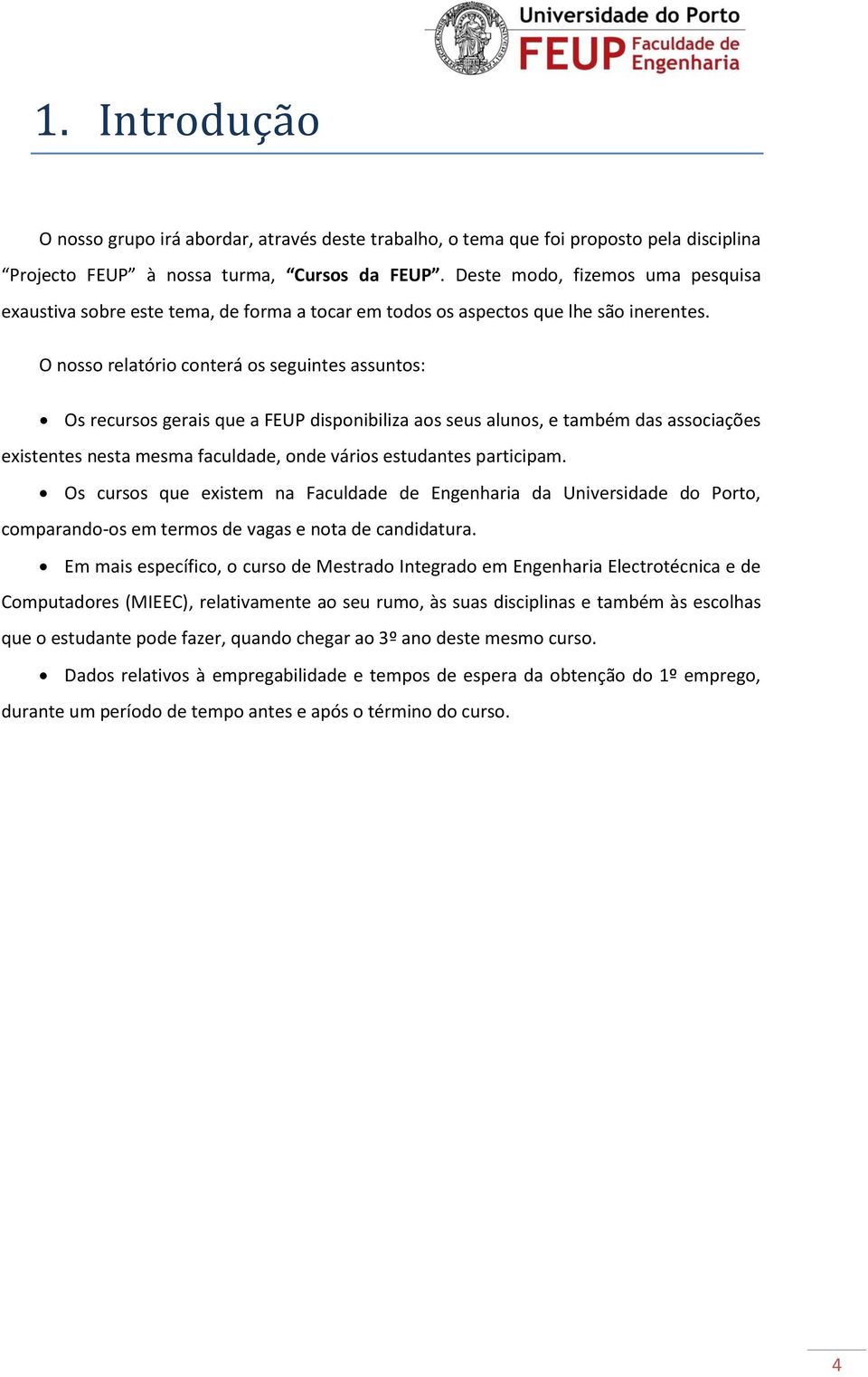 O nosso relatório conterá os seguintes assuntos: Os recursos gerais que a FEUP disponibiliza aos seus alunos, e também das associações existentes nesta mesma faculdade, onde vários estudantes