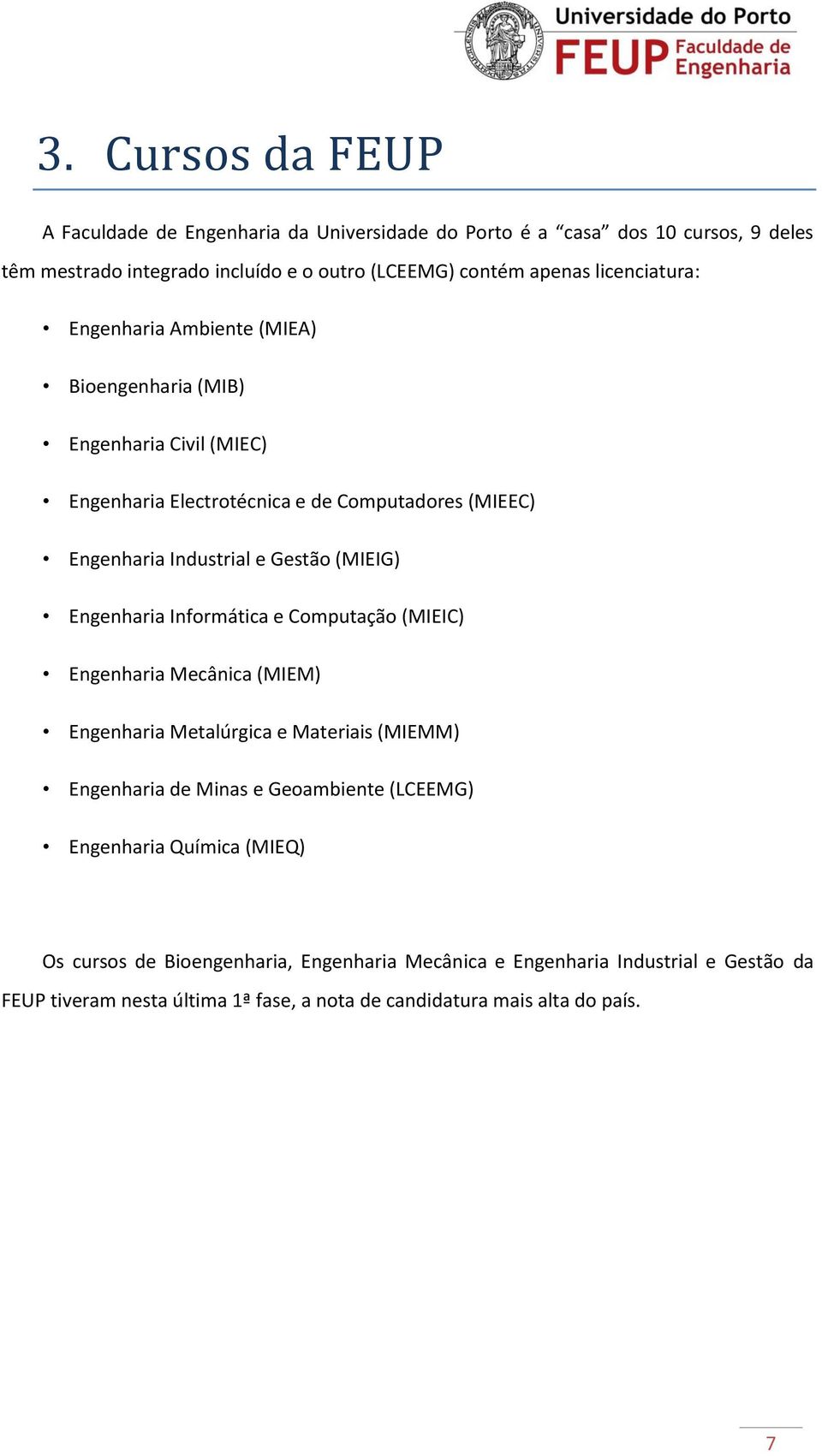 (MIEIG) Engenharia Informática e Computação (MIEIC) Engenharia Mecânica (MIEM) Engenharia Metalúrgica e Materiais (MIEMM) Engenharia de Minas e Geoambiente (LCEEMG)