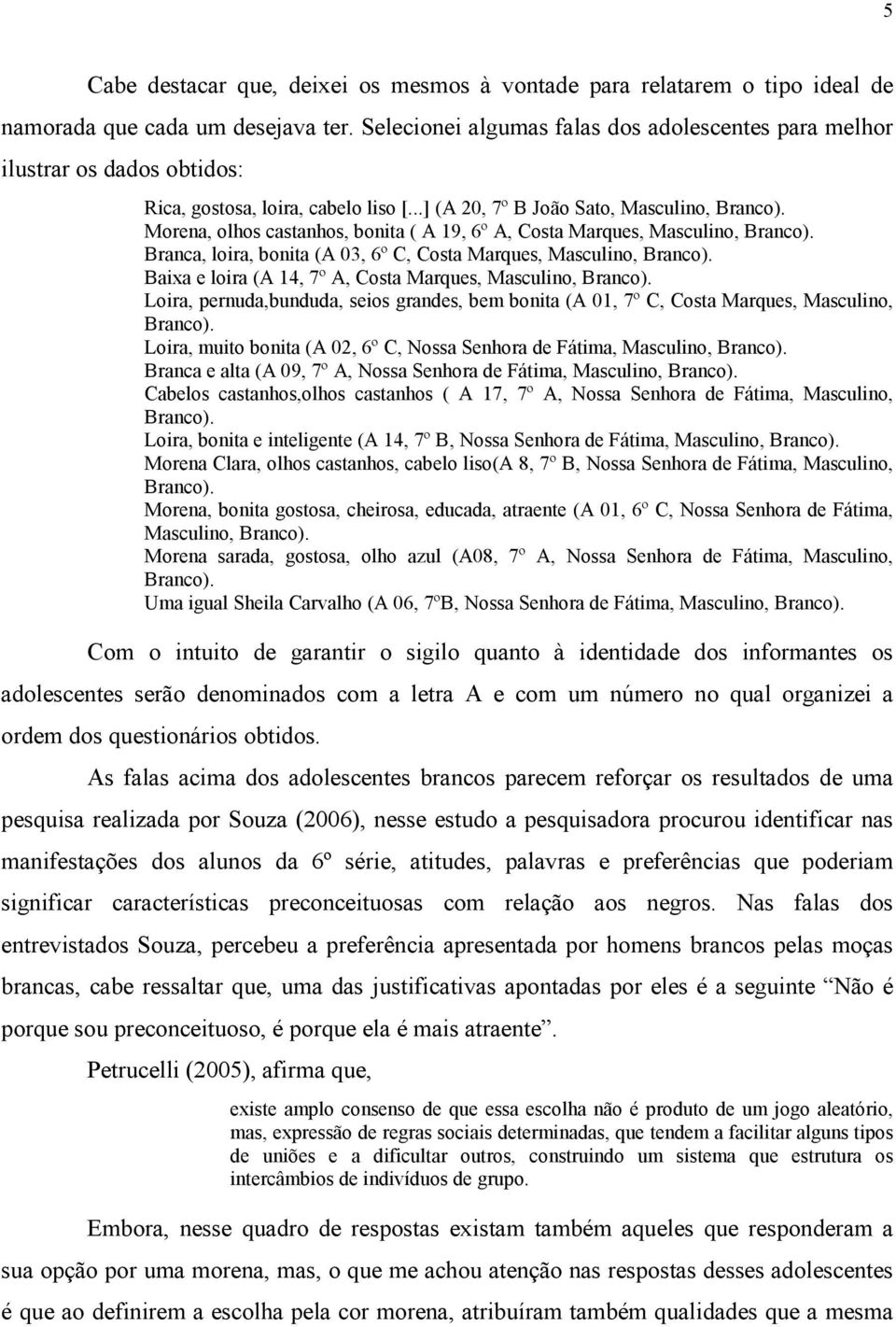 ..] (A 20, 7º B João Sato, Masculino, Morena, olhos castanhos, bonita ( A 19, 6º A, Costa Marques, Masculino, Branca, loira, bonita (A 03, 6º C, Costa Marques, Masculino, Baixa e loira (A 14, 7º A,