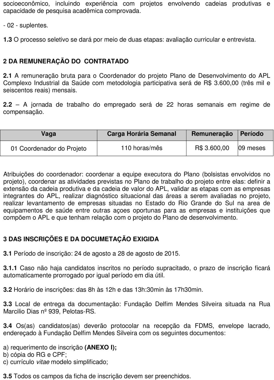 1 A remuneração bruta para o Coordenador do projeto Plano de Desenvolvimento do APL Complexo Industrial da Saúde com metodologia participativa será de R$ 3.