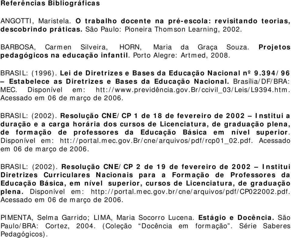 394/96 Estabelece as Diretrizes e Bases da Educação Nacional. Brasília/DF/BRA: MEC. Disponível em: htt://www.previdência.gov.br/ccivil_03/leis/l9394.htm. Acessado em 06 de março de 2006.
