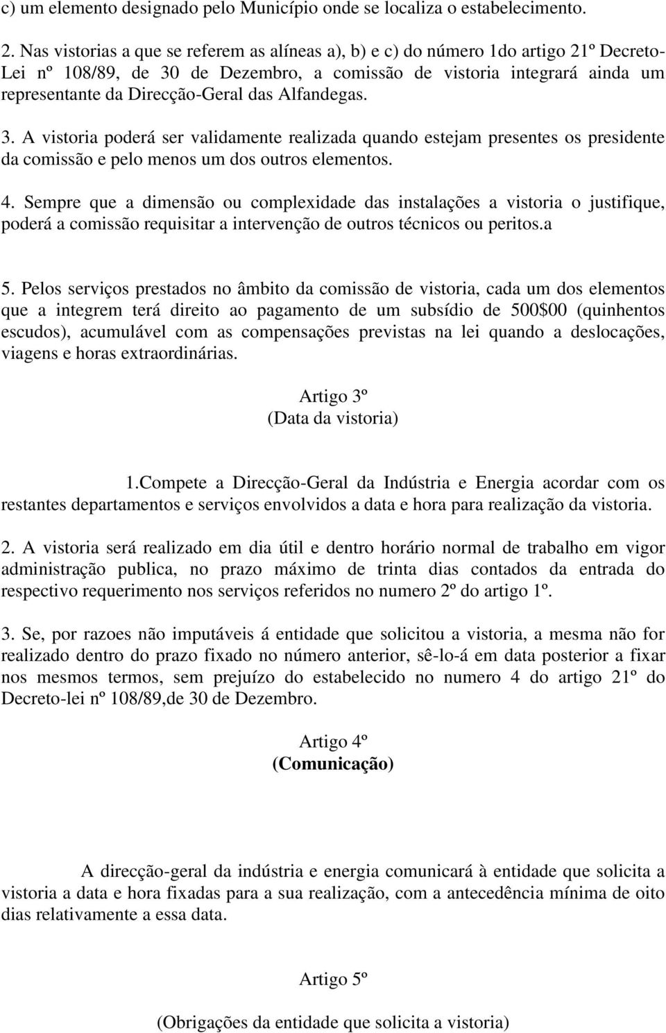 Alfandegas. 3. A vistoria poderá ser validamente realizada quando estejam presentes os presidente da comissão e pelo menos um dos outros elementos. 4.