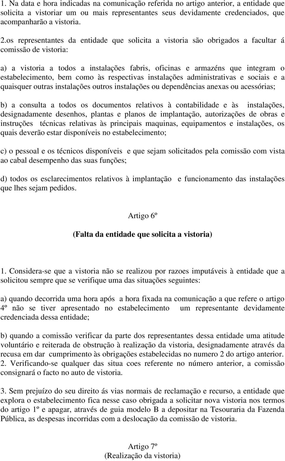 bem como às respectivas instalações administrativas e sociais e a quaisquer outras instalações outros instalações ou dependências anexas ou acessórias; b) a consulta a todos os documentos relativos à