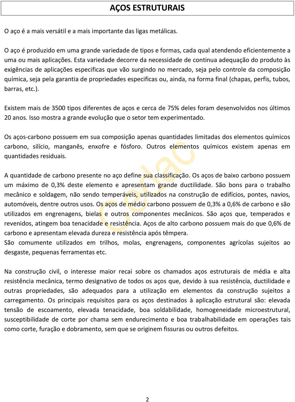 Esta variedade decorre da necessidade de continua adequação do produto às exigências de aplicações especificas que vão surgindo no mercado, seja pelo controle da composição química, seja pela