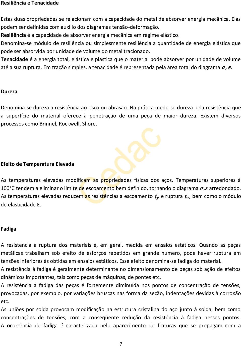 Denomina-se módulo de resiliência ou simplesmente resiliência a quantidade de energia elástica que pode ser absorvida por unidade de volume do metal tracionado.