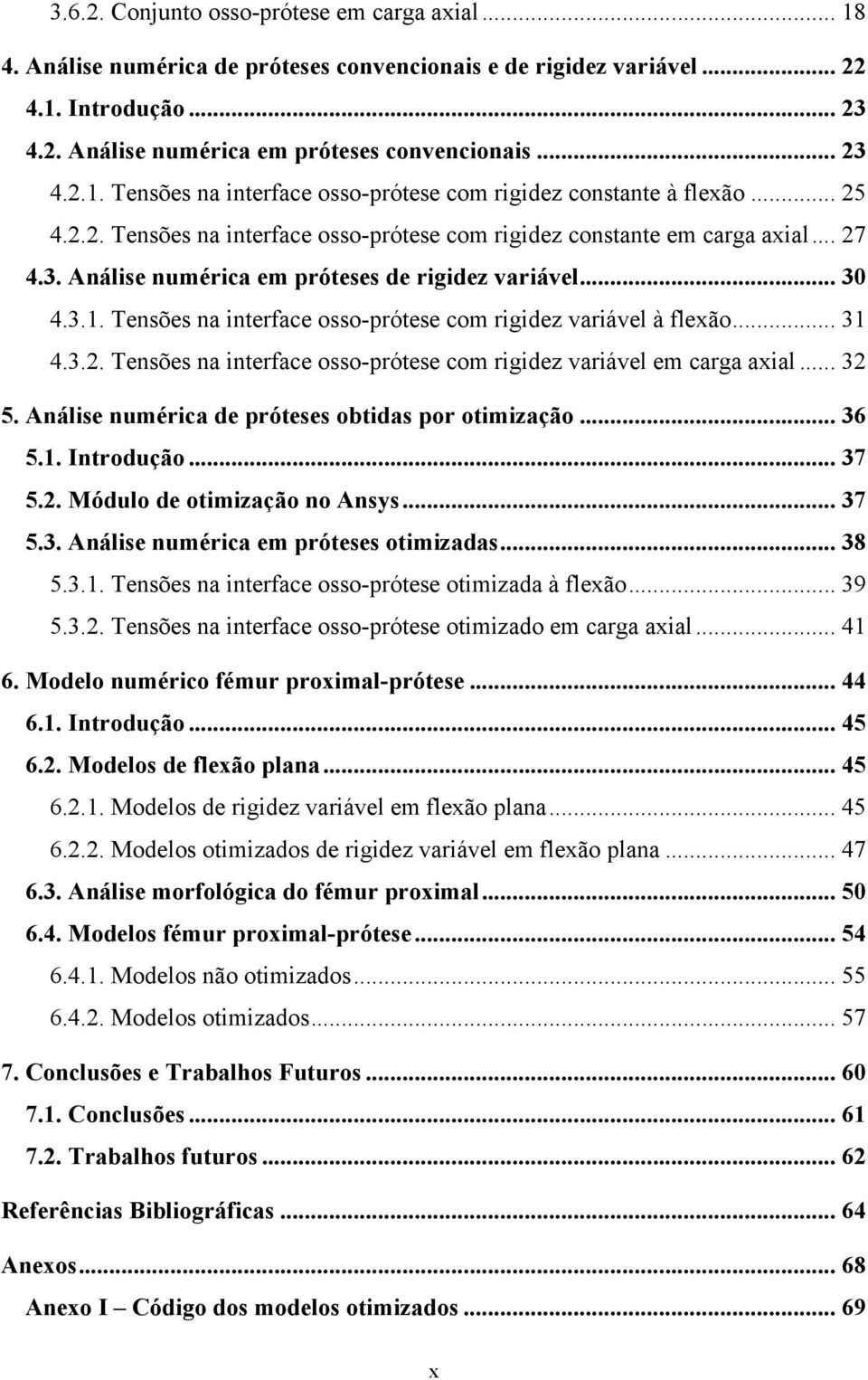 Tensões na interface osso-prótese com rigidez variável à flexão... 31 4.3.2. Tensões na interface osso-prótese com rigidez variável em carga axial... 32 5.