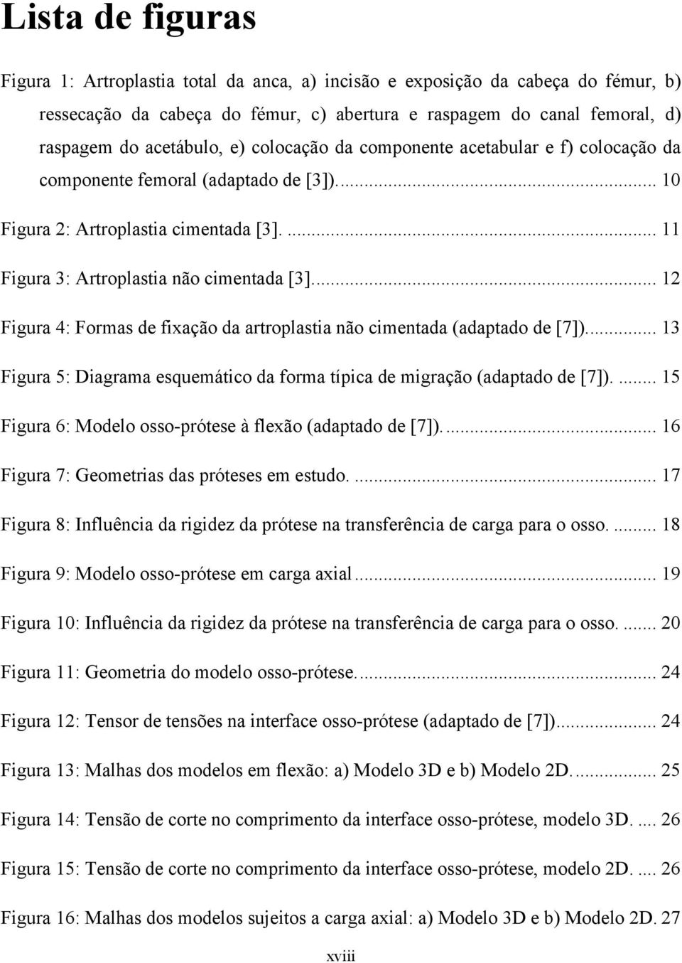 .. 12 Figura 4: Formas de fixação da artroplastia não cimentada (adaptado de [7])... 13 Figura 5: Diagrama esquemático da forma típica de migração (adaptado de [7]).