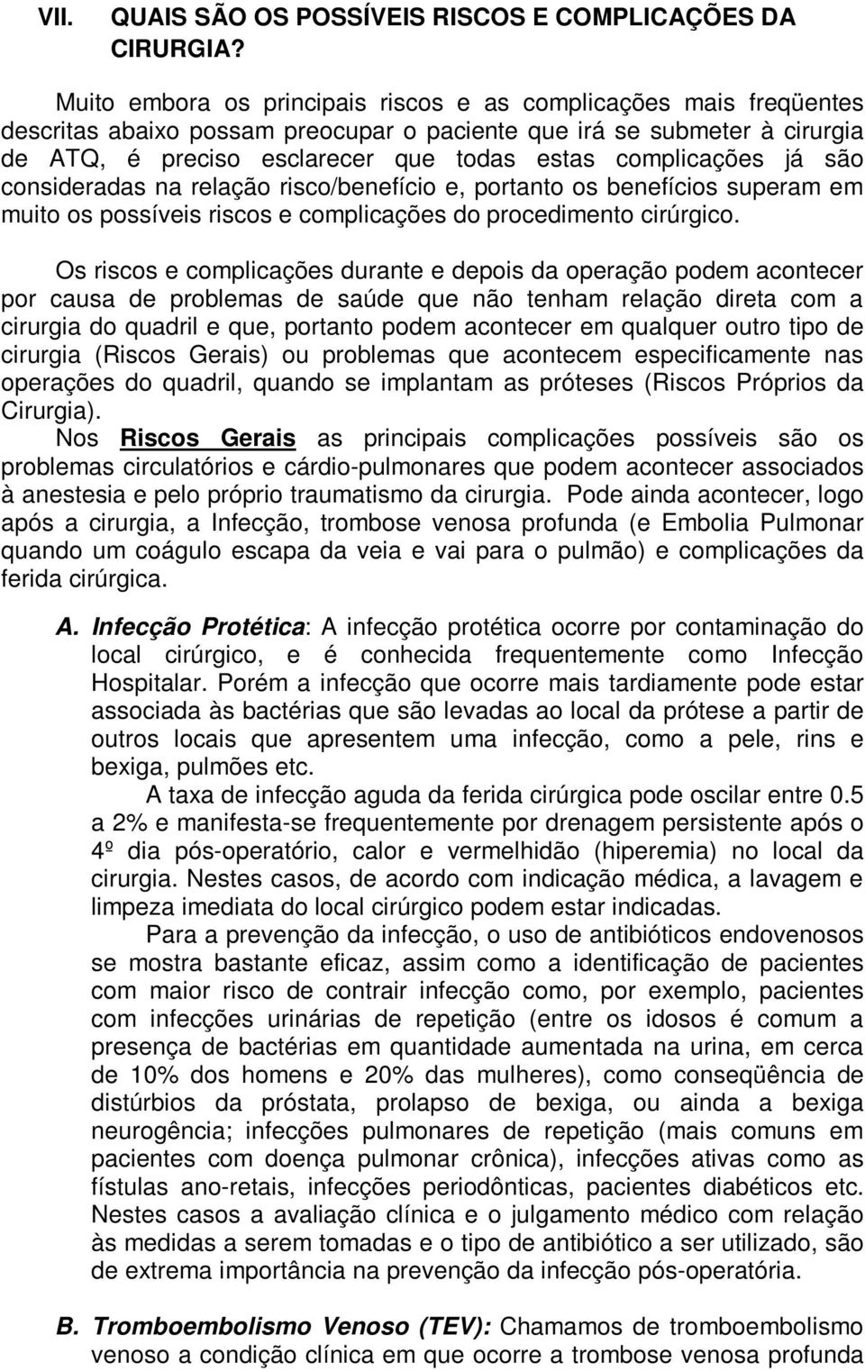 complicações já são consideradas na relação risco/benefício e, portanto os benefícios superam em muito os possíveis riscos e complicações do procedimento cirúrgico.