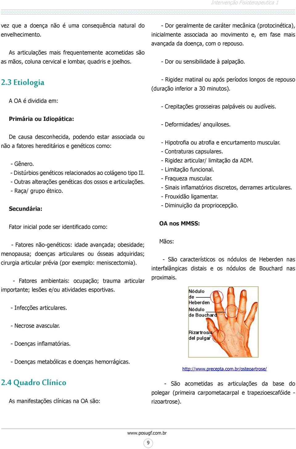 - Distúrbios genéticos relacionados ao colágeno tipo II. - Outras alterações genéticas dos ossos e articulações. - Raça/ grupo étnico.