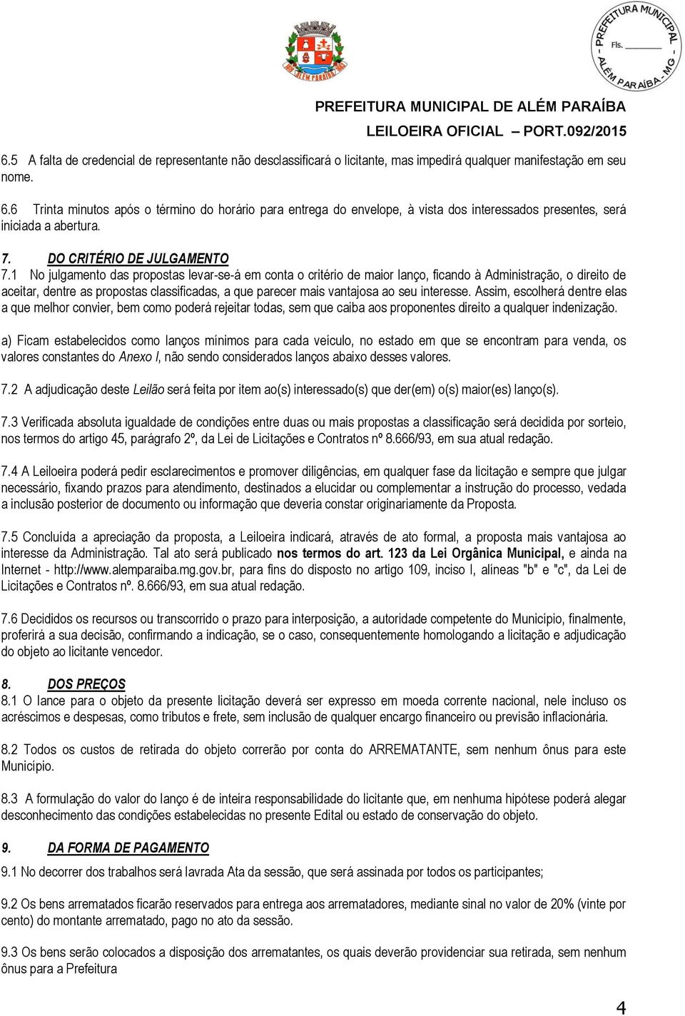 1 No julgamento das propostas levar-se-á em conta o critério de maior lanço, ficando à Administração, o direito de aceitar, dentre as propostas classificadas, a que parecer mais vantajosa ao seu