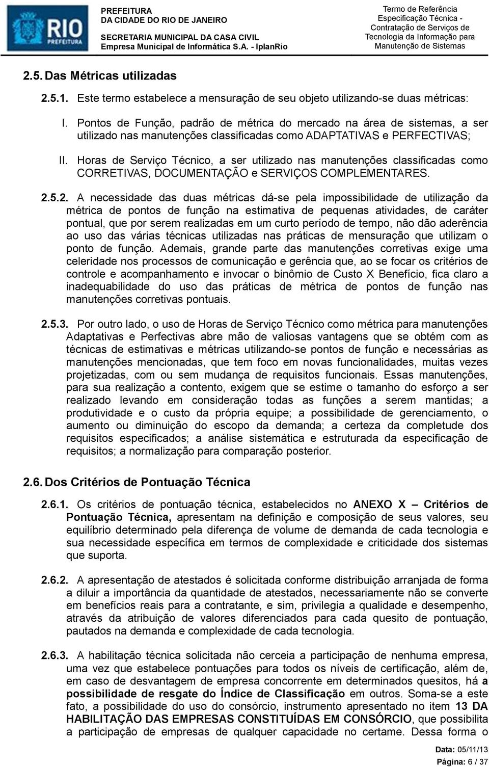 Horas de Serviço Técnico, a ser utilizado nas manutenções classificadas como CORRETIVAS, DOCUMENTAÇÃO e SERVIÇOS COMPLEMENTARES. 2.