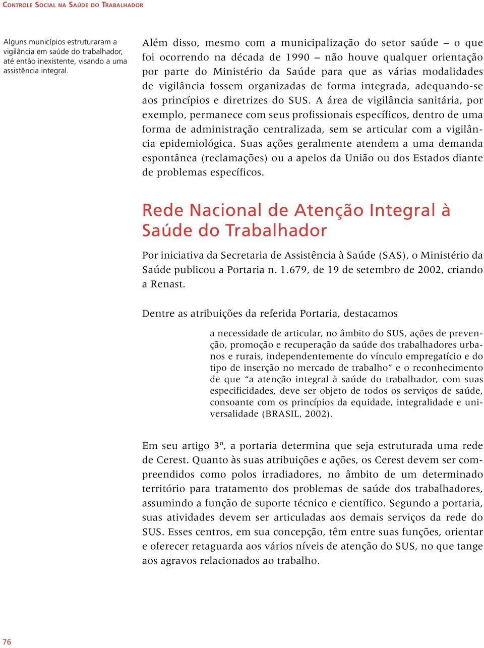 vigilância fossem organizadas de forma integrada, adequando-se aos princípios e diretrizes do SUS.