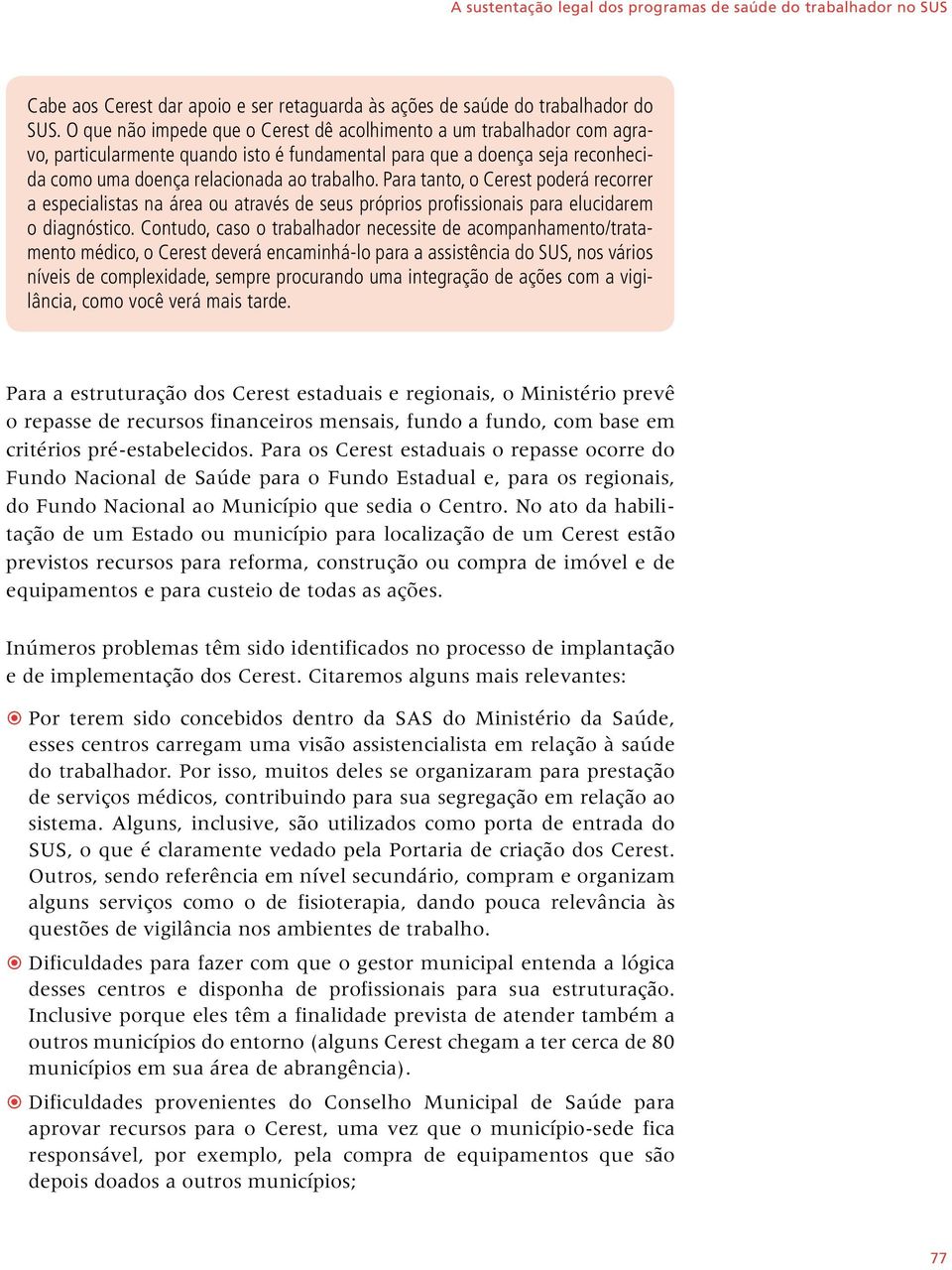 Para tanto, o Cerest poderá recorrer a especialistas na área ou através de seus próprios profissionais para elucidarem o diagnóstico.